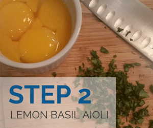 Step 2 - Lemon Basil Aioli